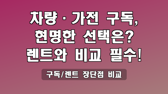 구독/렌트 장단점 비교